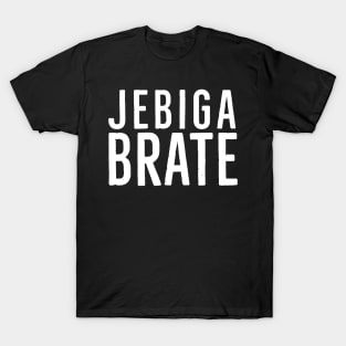 Jebiga Brate, Funny Serbian Saying T-Shirt